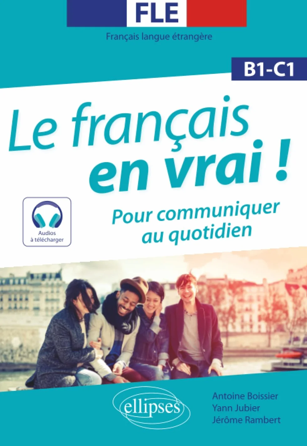 Le français en vrai ! B1-C1: Pour communiquer au quotidien