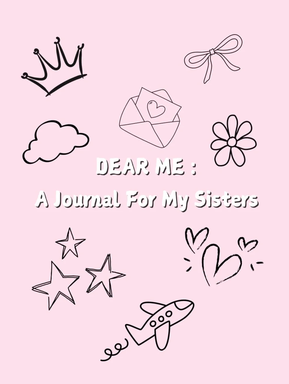 Dear Me: A Journal For My Sisters