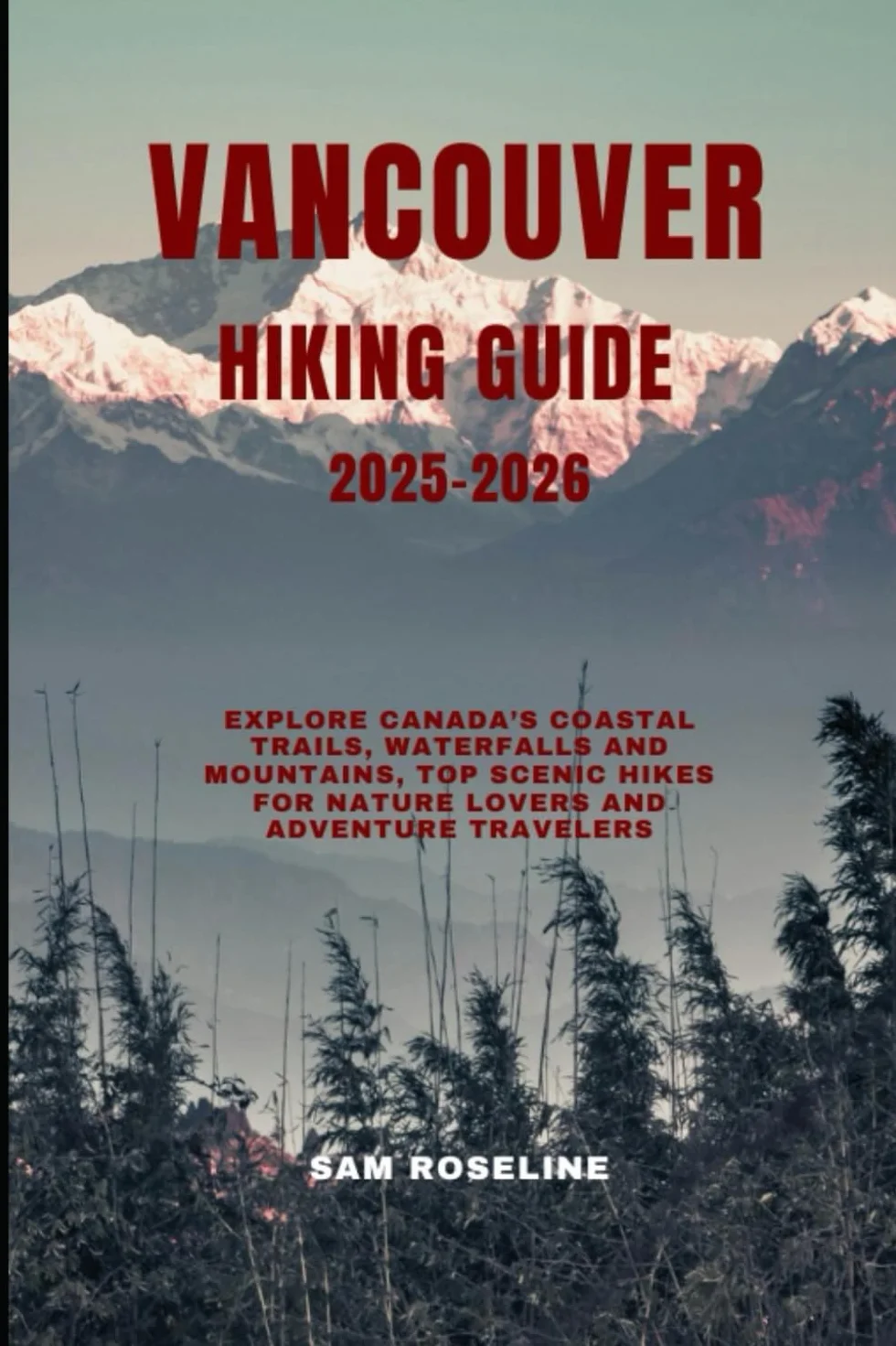 VANCOUVER HIKING GUIDE 2025-2026: Explore Canada’s Coastal Trails, Waterfalls and Mountains, Top Scenic Hikes for Nature Lovers and Adventure Travelers: 2