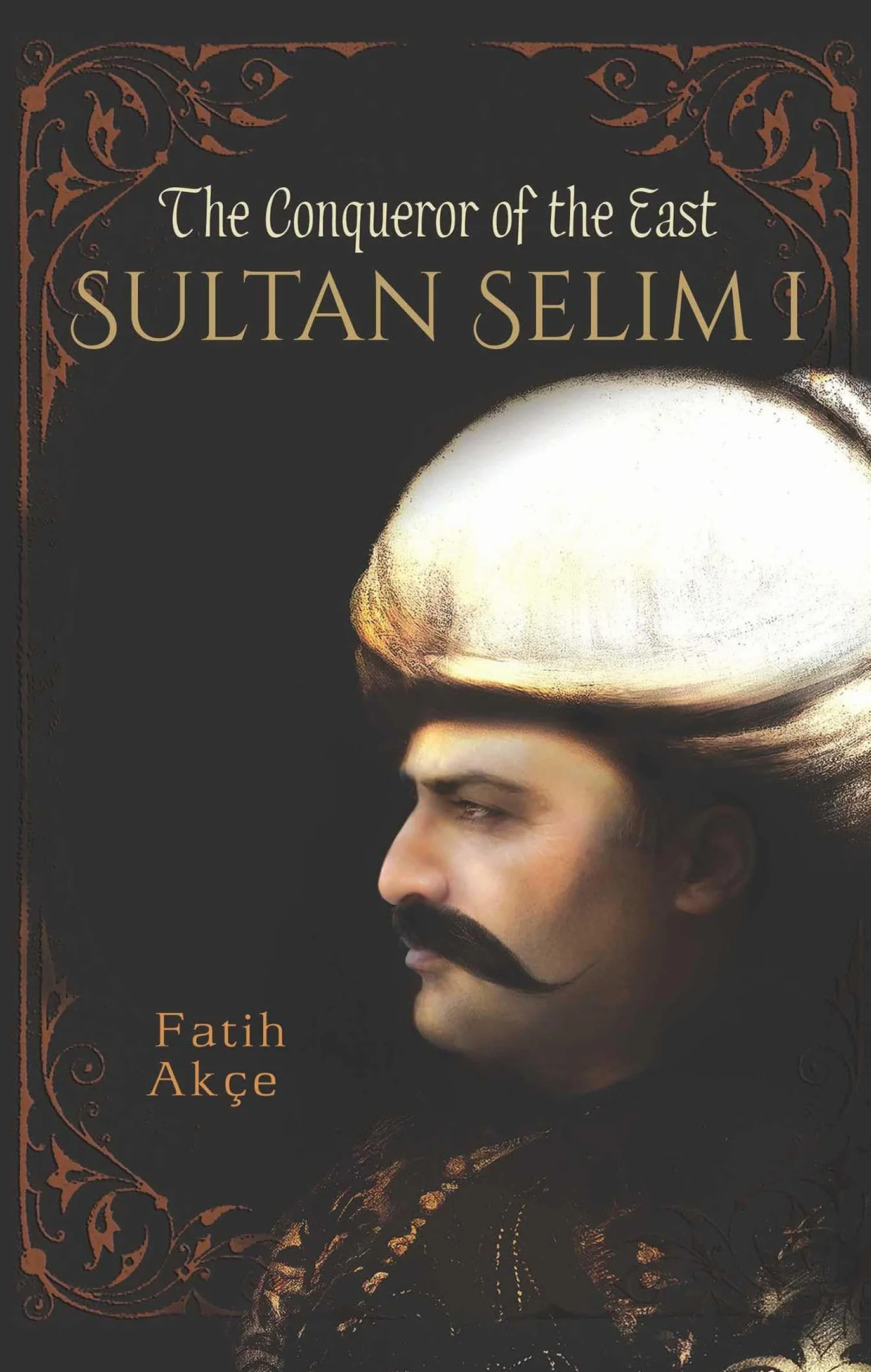 Sultan Selim I: The Conqueror of the East