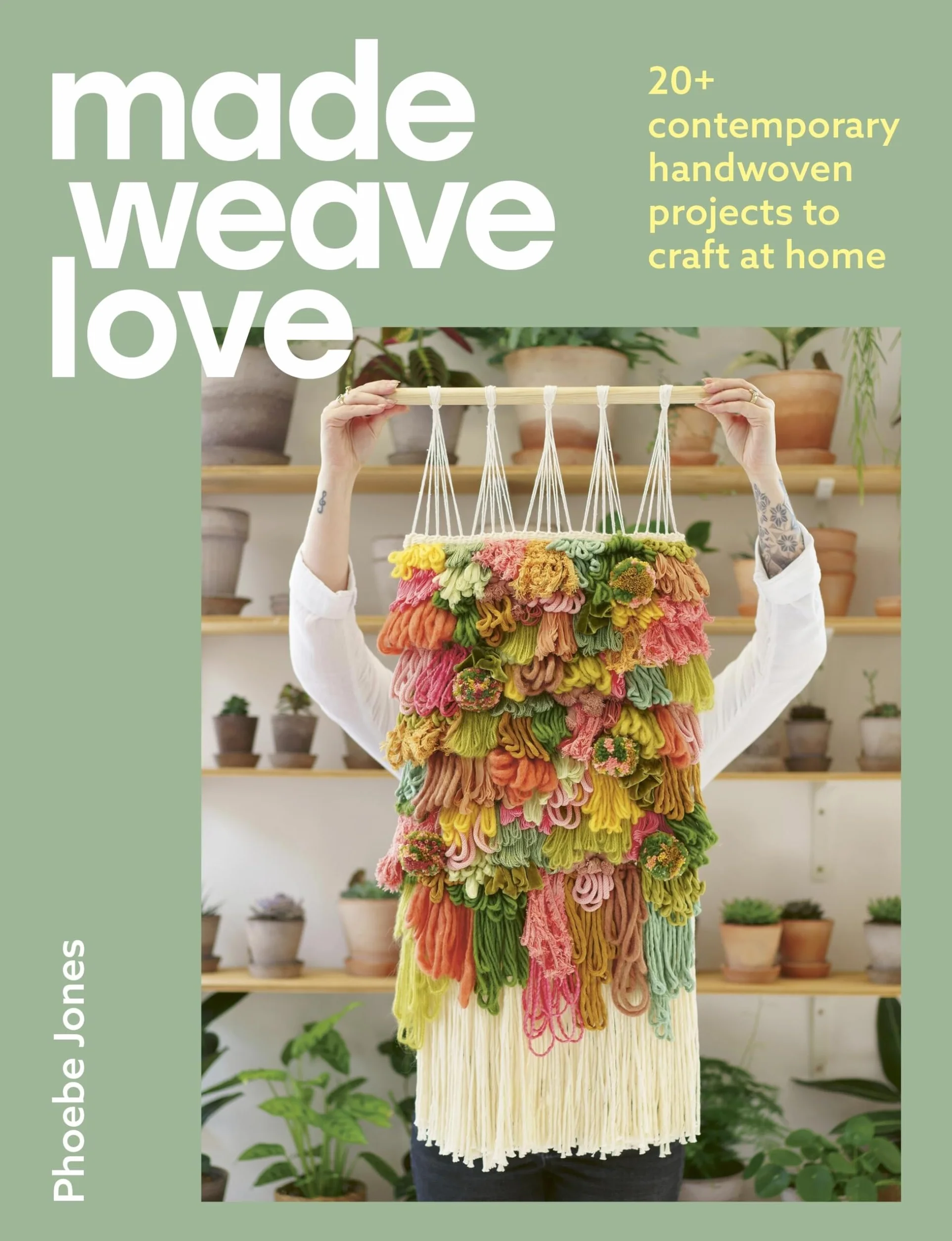 Made Weave Love: 25 Contemporary Handwoven Projects to Craft at Home