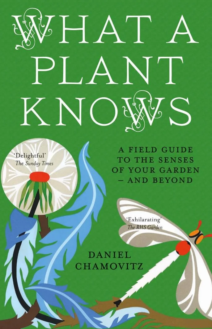 What a Plant Knows: A Field Guide to the Senses of Your Garden - and Beyond