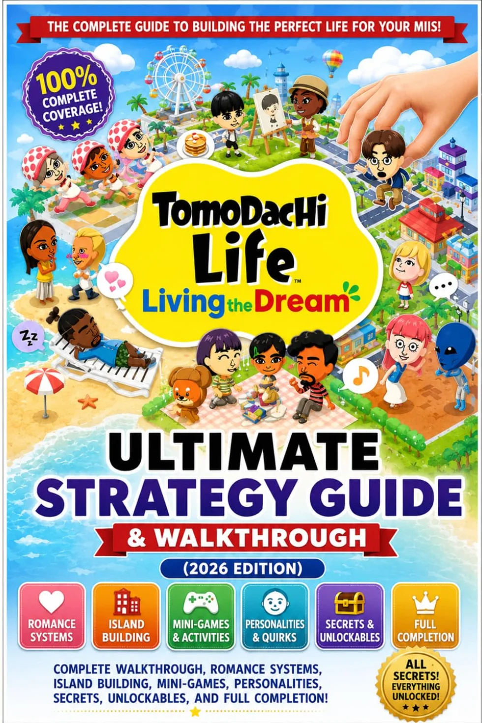 Tomodachi Life: Living the Dream Ultimate Strategy Guide & Walkthrough (2026 Edition) Complete Walkthrough, Romance Systems, Island Building, ... Secrets, Unlockables, and Full Completion