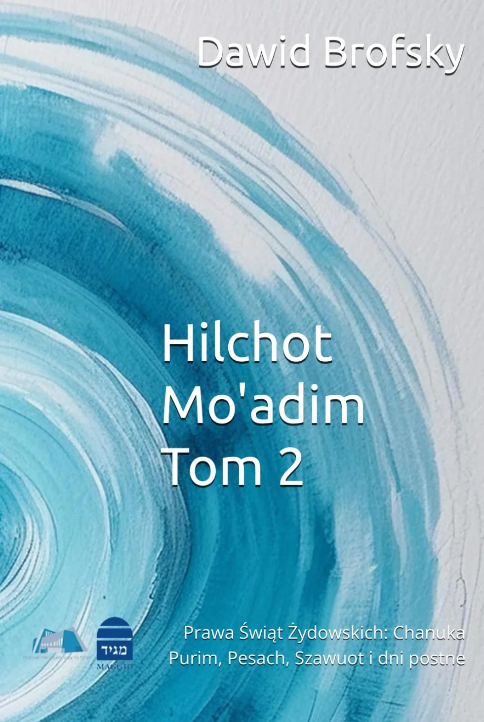 Hilchot Mo'adim Tom 2: Prawa Świąt Żydowskich: Chanuka, Purim, Pesach, Szawuot i dni postne