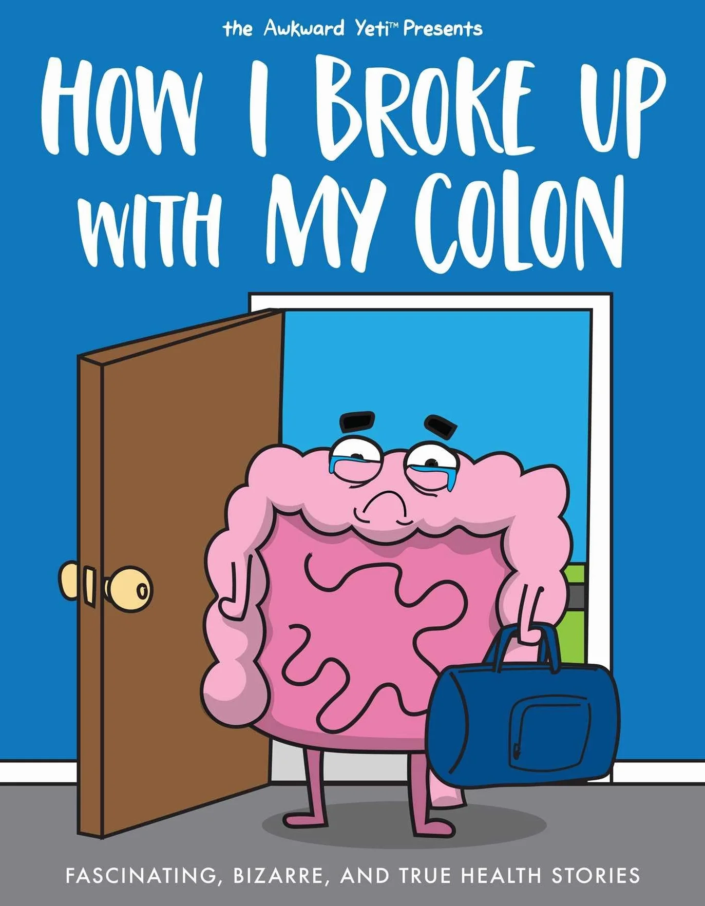 How I Broke Up with My Colon: Fascinating, Bizarre, and True Health Stories