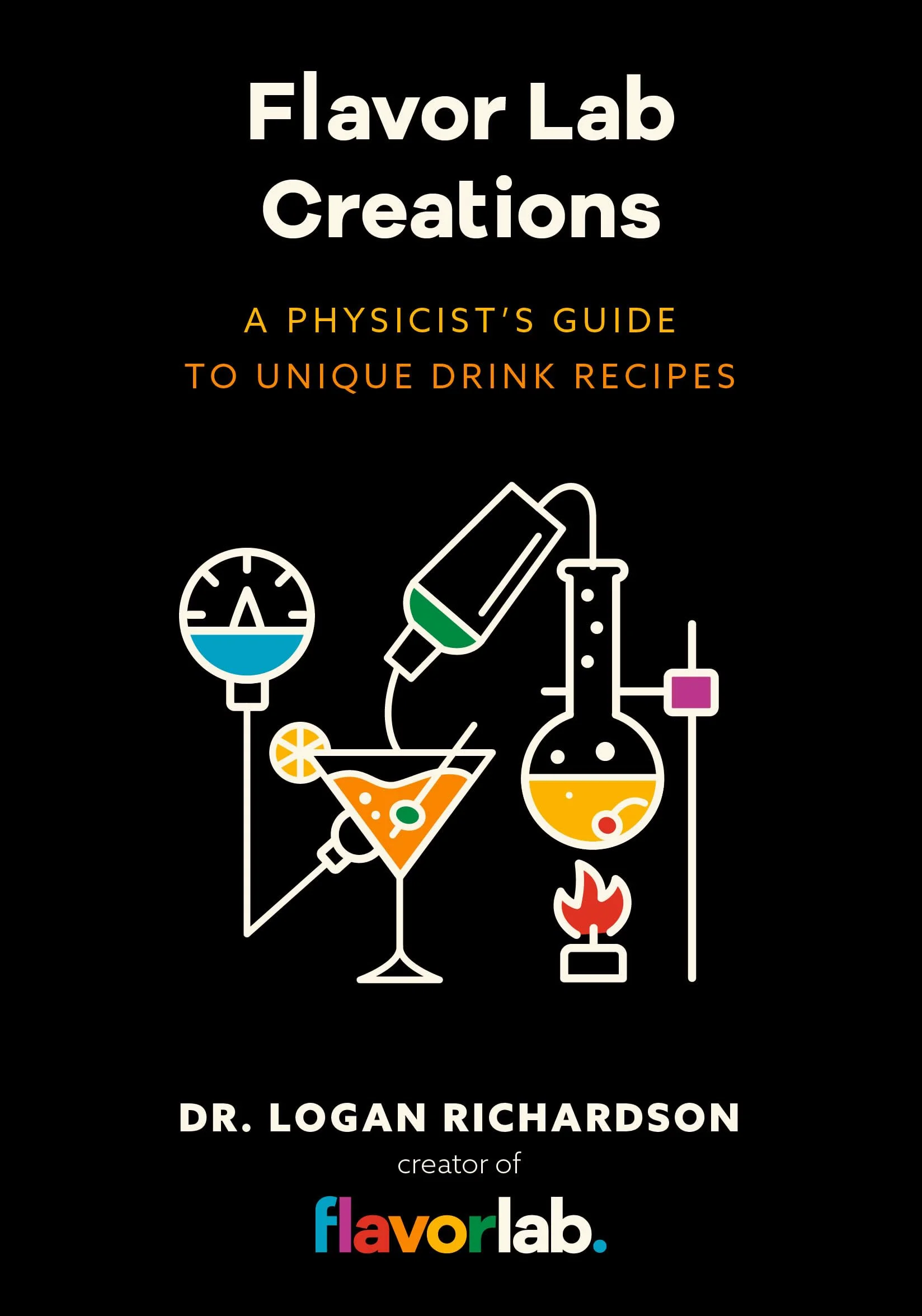 Flavor Lab Creations: A Physicist's Guide to Unique Drink Recipes (the Science of Drinks, Alcoholic Beverages, Coffee and Tea)