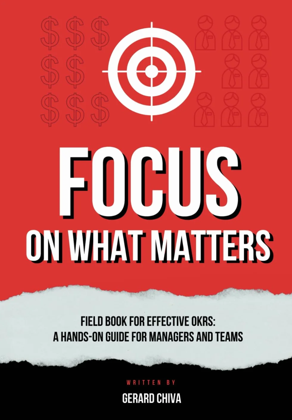 Focus on What Matters: Field Book for Effective OKRs, A Hands-on Objectives and Key Results Guide for Managers and Teams