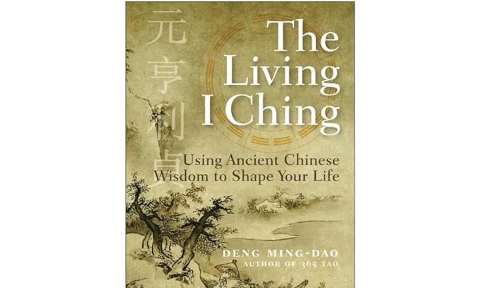The Living I Ching: Using Ancient Chinese Wisdom to Shape Your Life