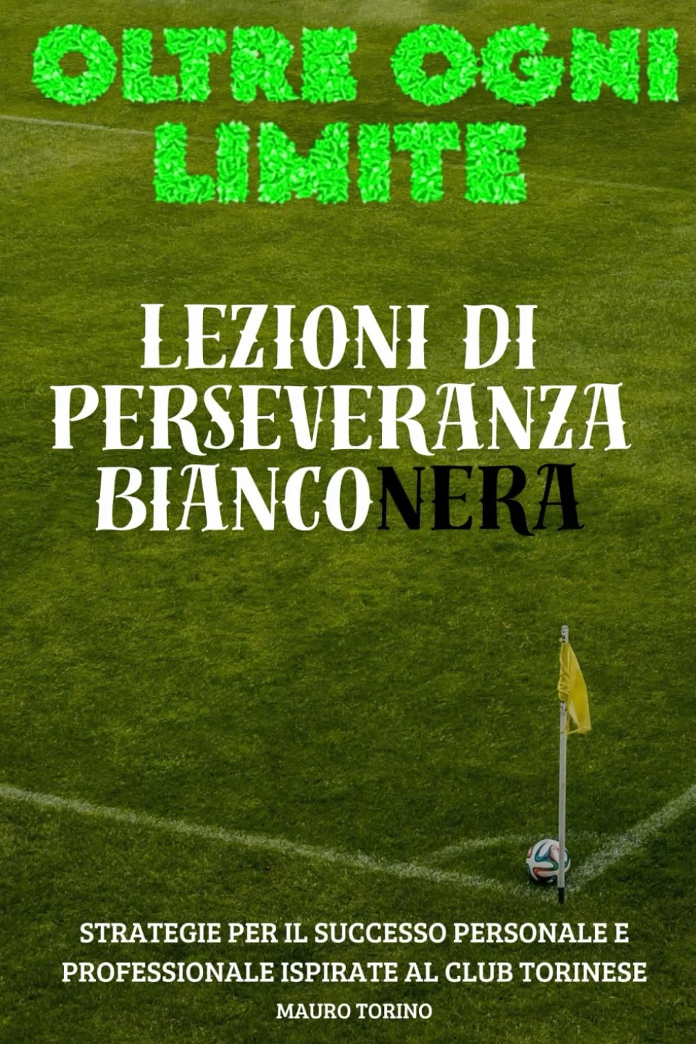"Oltre ogni limite", lezioni di perseveranza della squadra bianconera: Strategie per il successo personale e professionale ispirate al club torinese