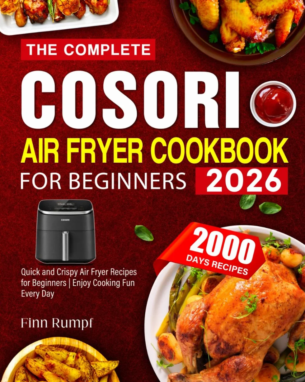 The Complete COSORI Air Fryer Cookbook for Beginners 2026: 2000+ Days of Quick and Crispy Air Fryer Recipes for Beginners | Enjoy Cooking Fun Every Day