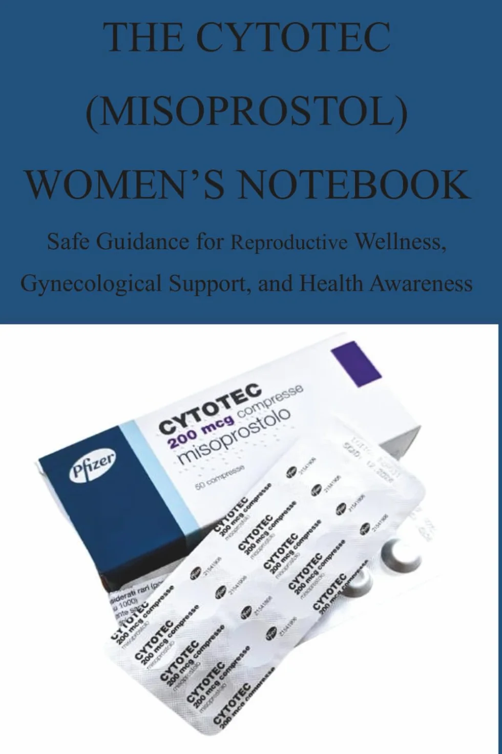 THE CYTOTEC (MISOPROSTOL) WOMEN’S NOTEBOOK: Safe Guidance for Reproductive Wellness, Gynecological Support, and Health Awareness
