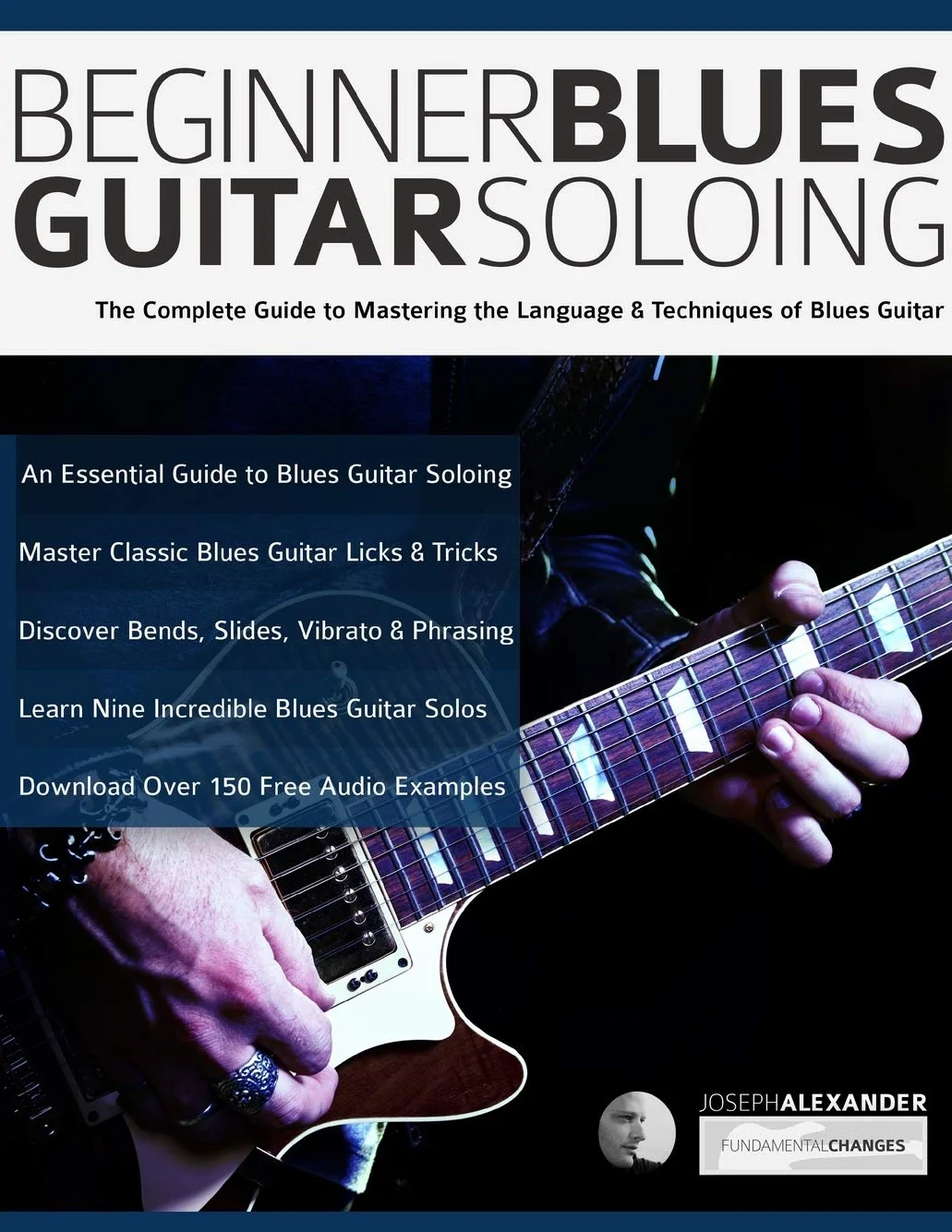 Beginner Blues Guitar Soloing: The Complete Guide to Mastering the Language & Techniques of Blues Guitar