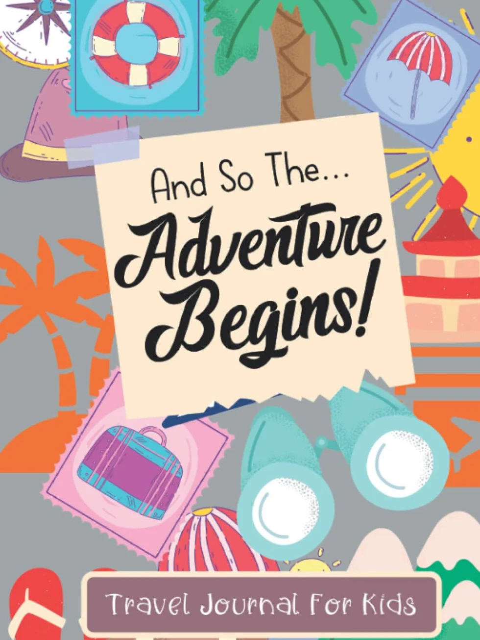 Travel Journal For Kids: And So The Adventure Begins - Vacation Diary For Children - Adventure Notebook For Kids.