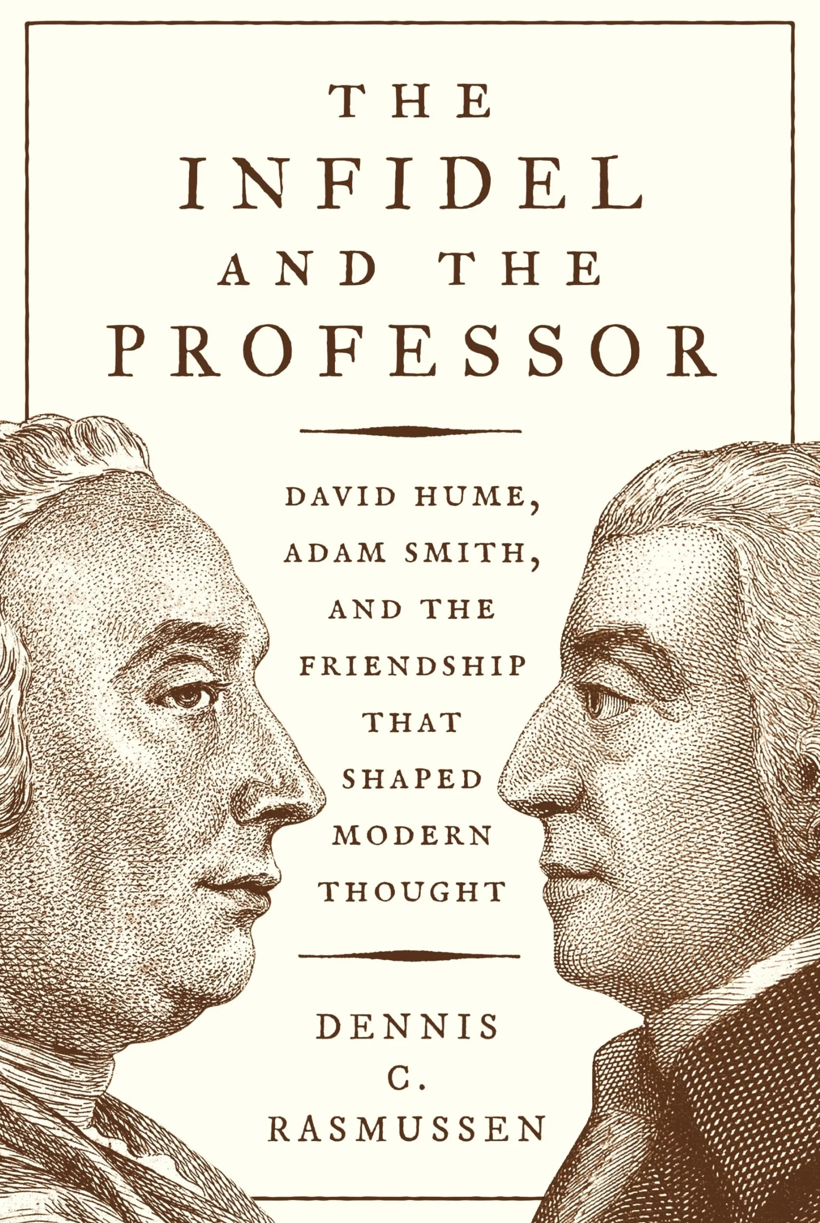 The Infidel and the Professor: David Hume, Adam Smith, and the Friendship That Shaped Modern Thought
